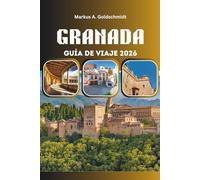 GRANADA GUÍA DE VIAJE 2026: Descubriendo los tesoros de Andalucía en España y Europa con palacios, flamenco, tapas, aventuras en la montaña, gemas ocultas, festivales y cultura atemporal
