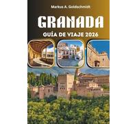 GRANADA GUÍA DE VIAJE 2026: Descubriendo los tesoros de Andalucía en España y Europa con palacios, flamenco, tapas, aventuras en la montaña, gemas ocultas, festivales y cultura atemporal