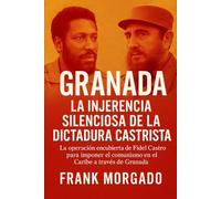 Granada: La Injerencia Silenciosa de la Dictadura Castrista: La operación encubierta de Fidel Castro para imponer el comunismo en el Caribe a través de Granada