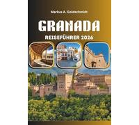 GRANADA REISEFÜHRER 2026: Entdecken Sie Andalusiens Schätze in Spanien und Europa mit Palästen, Flamenco, Tapas, Bergabenteuern, versteckten Juwelen, Festivals und zeitloser Kultur