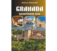 GRANADA REISEFÜHRER 2026: Entdecken Sie Andalusiens Schätze in Spanien und Europa mit Palästen, Flamenco, Tapas, Bergabenteuern, versteckten Juwelen, Festivals und zeitloser Kultur