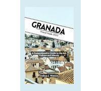 Granada Travel Guide 2025: A Comprehensive Guide to the Art, Culture and History