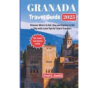Granada Travel Guide 2025: Discover Where to Eat, Stay and Explore in the City with Local Tips for Smart Travelers