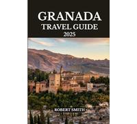 GRANADA TRAVEL GUIDE 2025: Experience the Best Accommodation, Dining, Culture, Festivals, Outdoor Adventures and Activities.