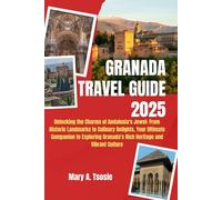 Granada Travel Guide 2025: Unlocking the Charms of Andalusia's Jewel: From Historic Landmarks to Culinary Delights, Your Ultimate Companion to Exploring Granada's Rich Heritage and Vibrant Culture
