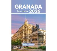 Granada Travel Guide 2026: Your Complete Companion to History, Culture and Andalusian Life