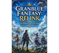 GRANBLUE FANTASY: RELINK Strategies, Secrets, and Full Completion Guide