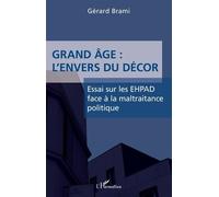 Grand Âge : L'envers Du Décor - Essai Sur Les Ehpad Face À La Maltraitance Politique