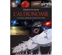Grand atlas de l'astronomie: Au-delà des limites de l'espace et du temps