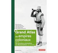 Grand Atlas des empires coloniaux: Des premières colonisations aux décolonisations (XVᵉ-XXIᵉ siècle)