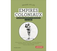 Grand Atlas des empires coloniaux: Des premières colonisations aux décolonisations (XVᵉ-XXIᵉ siècle)