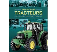 Grand Atlas des Tracteurs: Histoire Performances Évolution