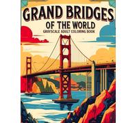 Grand Bridges of the World Grayscale Adult Coloring Book: Includes 38 Monumental Bridge Illustrations with Scenic Views, Urban Landscapes and River ... Sketch Enthusiasts and Structural Design Fans
