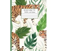 Grand Cahier A4 Petits Carreaux: Quadrillé - Pour le Collège, Lycée, Secondaire - Couverture Souple - Motif de tigres