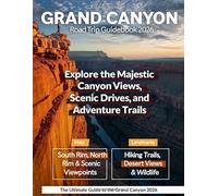 GRAND CANYON 2026: New Edition - Explore the South and North Rim Drives with Detailed Itineraries, Hiking Adventure, Breathtaking Views, and Hidden Trails Beyond the Edge
