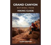 GRAND CANYON NATIONAL PARK HIKING GUIDE 2025 - 2026: The Ultimate Trail Companion for Exploring America’s Greatest Natural Wonder