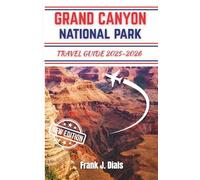GRAND CANYON NATIONAL PARK TRAVEL GUIDE 2025-2026: Your Ultimate Outdoor Adventure, Hiking, and Scenic Escape in Arizona’s Natural Wonder
