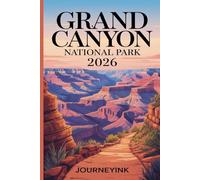 Grand Canyon National Park Travel Guide 2026: The Indispensable 2026 Guidebook with Maps, Hiking routes, Wildlife, History and Travel Resources