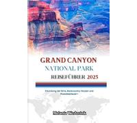 GRAND CANYON NATIONALPARK REISEFÜHRER 2025: Erkundung der Rims, Backcountry-Routen und Flussabenteuer