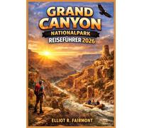 GRAND CANYON NATIONALPARK REISEFÜHRER 2026: Wichtige Planungs-, Wander-, Aussichts- und Sicherheitstipps für einen Besuch des South Rim, North Rim und des Colorado River in Arizona