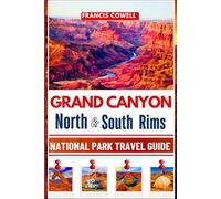 Grand Canyon, North and South Rims: National Park Travel Guide 2025: Scenic Drives, Campgrounds, Trails & Travel Tips for RVers, Families, and Road Trippers Exploring America’s Most Iconic Canyon