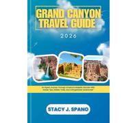 GRAND CANYON TRAVEL GUIDE 2026: An Expert Journey Through America’s Majestic Wonder With Insider Tips, Hidden Trails, and Unforgettable Adventures