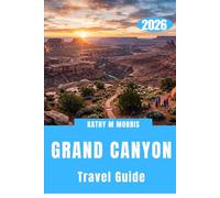 GRAND CANYON TRAVEL GUIDE 2026: Beyond the rim: navigating one of Earth’s most powerful landscapes