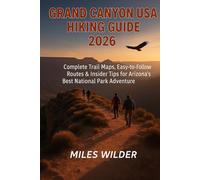 GRAND CANYON USA HIKING GUIDE 2026: Complete Trail Maps, Easy-to-Follow Routes & Insider Tips for Arizona’s Best National Park Adventure