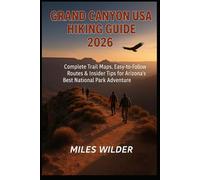 GRAND CANYON USA HIKING GUIDE 2026: Complete Trail Maps, Easy-to-Follow Routes & Insider Tips for Arizona’s Best National Park Adventure