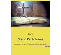Grand Catéchisme: Catéchisme de Saint Pie X (édition définitive de 1906)