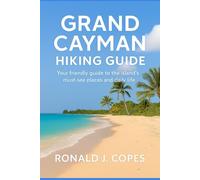 GRAND CAYMAN HIKING GUIDE: Your friendly guide to the island’s must-see places and daily life