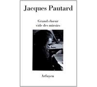 Grand choeur vide des miroirs - Jacques Pautard - Arfuyen - broché - Poésie