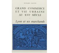 Grand commerce et vie urbaine au 16e siècle - Lyon et ses ma - Lyon et ses marchands 1520-1580 - R GASCON - Ecole Des Hautes Etudes En Sciences Sociales - Etude