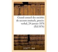 Grand conseil des sociétés de secours mutuels, procès-verbal, séance administrative, 24 janvier 1876 Collectif (Auteur)