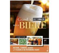 Grand Dictionnaire De La Bière - Histoire, Terroirs, Usages & Plaisirs D'un Patrimoine Vivant