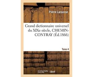 Grand dictionnaire universel du XIXe siècle. T. 4 CHEMIN-CONTRAY