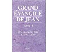 Grand évangile de Jean - T. 8 Révélations du Christ à Jacob Lorber Tome 8 - Jacob Lorber - Helios Eds - broché - Etude
