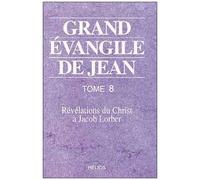 Grand Évangile De Jean - Tome 8, Révélations Du Christ À Jacob Lorber