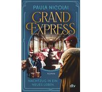 Grand Express - Nachtzug in ein neues Leben Roman | Eine Schicksalsreise, bei der so manches aus dem Gleis gerät oder neue Fahrt aufnimmt - Paula Nicolai - DTV - ebook (ePub) - Livre