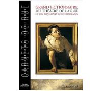 Grand Fictionnaire Du Théâtre De La Rue Et Des Boniments Contemporains