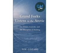 Grand Forks Listens to the Arctic: On Silence, Custody, and the Discipline of Holding
