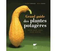 Grand guide des plantes potagères: Histoire, origine, variétés, culture, nutrition
