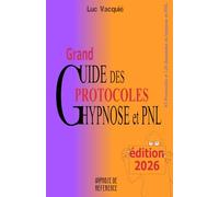 Grand Guide des Protocoles Hypnose et PNL: édition 2026