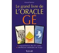 Grand livre de l'oracle Gé Les 61 cartes interprétées une à une. Les meilleures méthodes de tirage - Gérard Barbier - Trajectoire Eds - broché - Guide