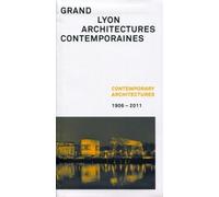 Grand Lyon : Architectures Contemporaines - Contemporary Architectures 1906-2011