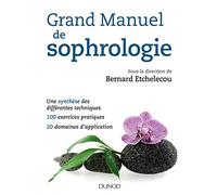 Grand manuel de sophrologie - Une synthèse des différentes techniques, 100 exercices pratiques...: Une synthèse des différentes techniques, 100 exercices pratiques, 20 domaines d'application