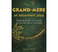 GRAND-MERE et tellement plus: regards lucides et tendres sur un rôle qui se réinvente