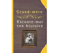 Grand-mère, raconte-moi ton histoire: 50 questions que les enfants veulent poser à leurs grands-parents