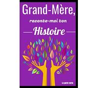 Grand-Mère, raconte-moi ton Histoire: Le carnet guidé qui aidera votre Grand-Mère à partager sa vie et son amour - Biographie de votre Grand-Mère