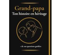Grand papa, raconte moi ton histoire: Livre à compléter pour grand-père, journal de souvenirs familial avec plus de 100 questions guidées